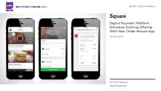 Square
Digital Payment Platform
Enhances Existing Offering
With New Order-Ahead App
@square
THE FUTURE OF RETAIL 2015 @PSFK | #FutureOfRetail
Kill The Checkout
Digital Payments
 