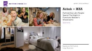 Airbnb + IKEA
Partnership Lets People
Spend The Night In
Furniture Retailer’s
Showrooms
@airbnb
THE FUTURE OF RETAIL 2015 ...