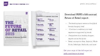 THE FUTURE OF RETAIL 2015 @PSFK | #FutureOfRetail
Download PSFK’s fifth annual
Future of Retail report:
— The leading repo...