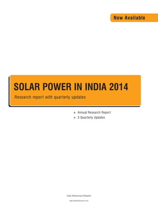Now Available
India Infrastructure Research
www.indiainfrastructure.com
SOLAR POWER IN INDIA 2014
™ Annual Research Report
™ 3 Quarterly Updates
Research report with quarterly updates
 