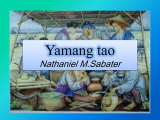 Yamang tao

Nathaniel M.Sabater

 