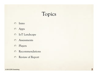 Topics
  Intro
  Apps
  IoT Landscape
  Assessments
  Players
  Recommendations
  Review of Report
© 2015 JVE Consulting 2
 