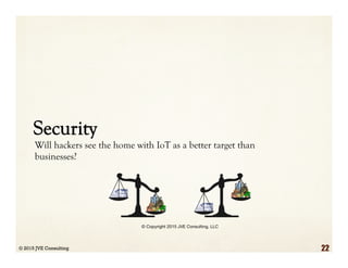 Security
Will hackers see the home with IoT as a better target than
businesses?
© 2015 JVE Consulting 22
 
