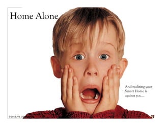 Home Alone
© 2015 JVE Consulting 27
And realizing your
Smart Home is
against you…
 