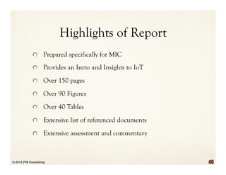 Highlights of Report
  Prepared specifically for MIC
  Provides an Intro and Insights to IoT
  Over 150 pages
  Over 90 Figures
  Over 40 Tables
  Extensive list of referenced documents
  Extensive assessment and commentary
© 2015 JVE Consulting 40
 