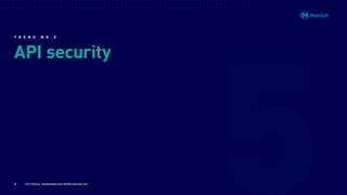 T R E N D N O . 5
API security
35 TOP 8 DIGITAL TRANSFORMATION TRENDS SHAPING 2021
 