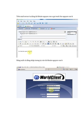 Trên mail server ta dùng tài khoản nguyen van a gui mail cho nguyen van b
Đăng xuất và đăng nhập tương tự vào tài khoản nguyen van b
 