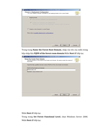 Trong trang Name the Forest Root Domain, nhập vào tên của miền trong
hộp nhập liệu FQDN of the forest room domain.Nhấn Next để tiếp tục.
Nhấn Next để tiếp tục.
Trong trang Set Forest Functional Level, chọn Windows Server 2008.
Nhấn Next để tiếp tục.
 