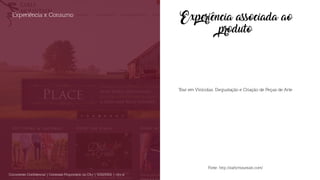 Experiência associada ao
produto
Tour em Vinícolas, Degustação e Criação de Peças de Arte
Experiência x Consumo
Documento Confidencial | Conteúdo Proprietário da City | 5130236901 | city.st
Fonte: http://earlymountain.com/
 