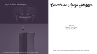 Conceito de Adega Moderna
BUTLER
Future of Wine Cellar
por Kwanjun Ryu​​​​​​​
Design & Novas Tecnologias
Documento Confidencial | Conteúdo Proprietário da City | 5130236901 | city.st
Fonte: https://www.behance.net/gallery/44452001/BUTLER-wine-cellar
 