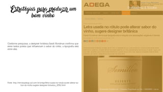Embalagens & Rótulos
Estratégias para produzir um
bom vinho
Conforme pesquisas, a designer britânica Sarah Hyndman confirma que
entre tantos pontos que influenciam o sabor do vinho, a tipografia está
entre eles.
Fonte: http://revistaadega.uol.com.br/artigo/letra-usada-no-rotulo-pode-alterar-sa-
bor-do-vinho-sugere-designer-britanica_10782.html
Documento Confidencial | Conteúdo Proprietário da City | 5130236901 | city.st
 