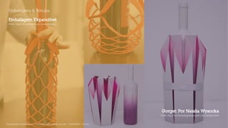 Documento Confidencial | Conteúdo Proprietário da City | 5130236901 | city.st
Embalagens & Rótulos
Embalagem Expandível
Fonte: https://br.pinterest.com/containerstore/
Gorget: Por Natalia Wysocka
Fonte: http://www.packageinspiration.com/gorget.html/
 