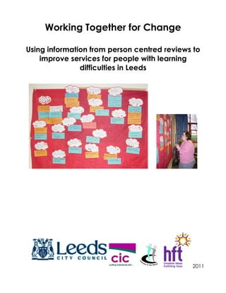 Working Together for Change
Using information from person centred reviews to
improve services for people with learning
difficulties in Leeds
2011
 