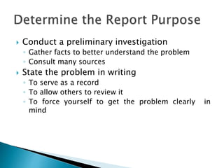  Conduct a preliminary investigation
◦ Gather facts to better understand the problem
◦ Consult many sources
 State the problem in writing
◦ To serve as a record
◦ To allow others to review it
◦ To force yourself to get the problem clearly in
mind
 