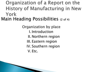 Organization by place
I. Introduction
II. Northern region
III. Eastern region
IV. Southern region
V. Etc.
Main Heading Possibilities (2 of 4)
 