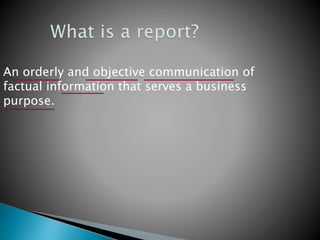 An orderly and objective communication of
factual information that serves a business
purpose.
 