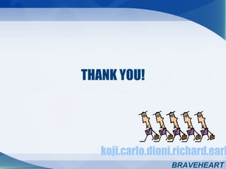 THANK YOU!
koji.carlo.dioni.richard.earl
BRAVEHEART
 