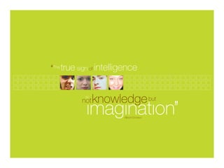 intelligence
knowledgebut
The true sign of
is
not
Albert Einstein
 