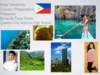Kobe University
Country Presentation
Philippines
Bernardo Tupas Panzo
Quezon City Science High School
 