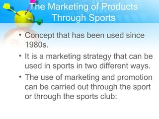 The Marketing of Products
        Through Sports
Endorsement
 • Marketing and promotion through the
   sport and through t...