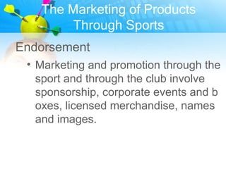 The Marketing of Products
       Through Sports
• This singular fact is used by
  marketing companies as an advanta
  ge.
...