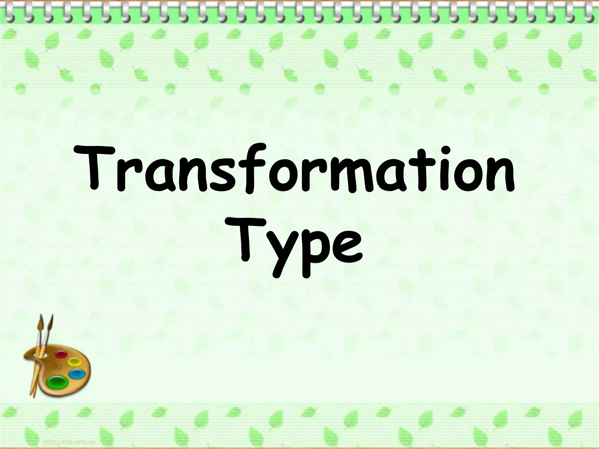 Transformation
     Type
 