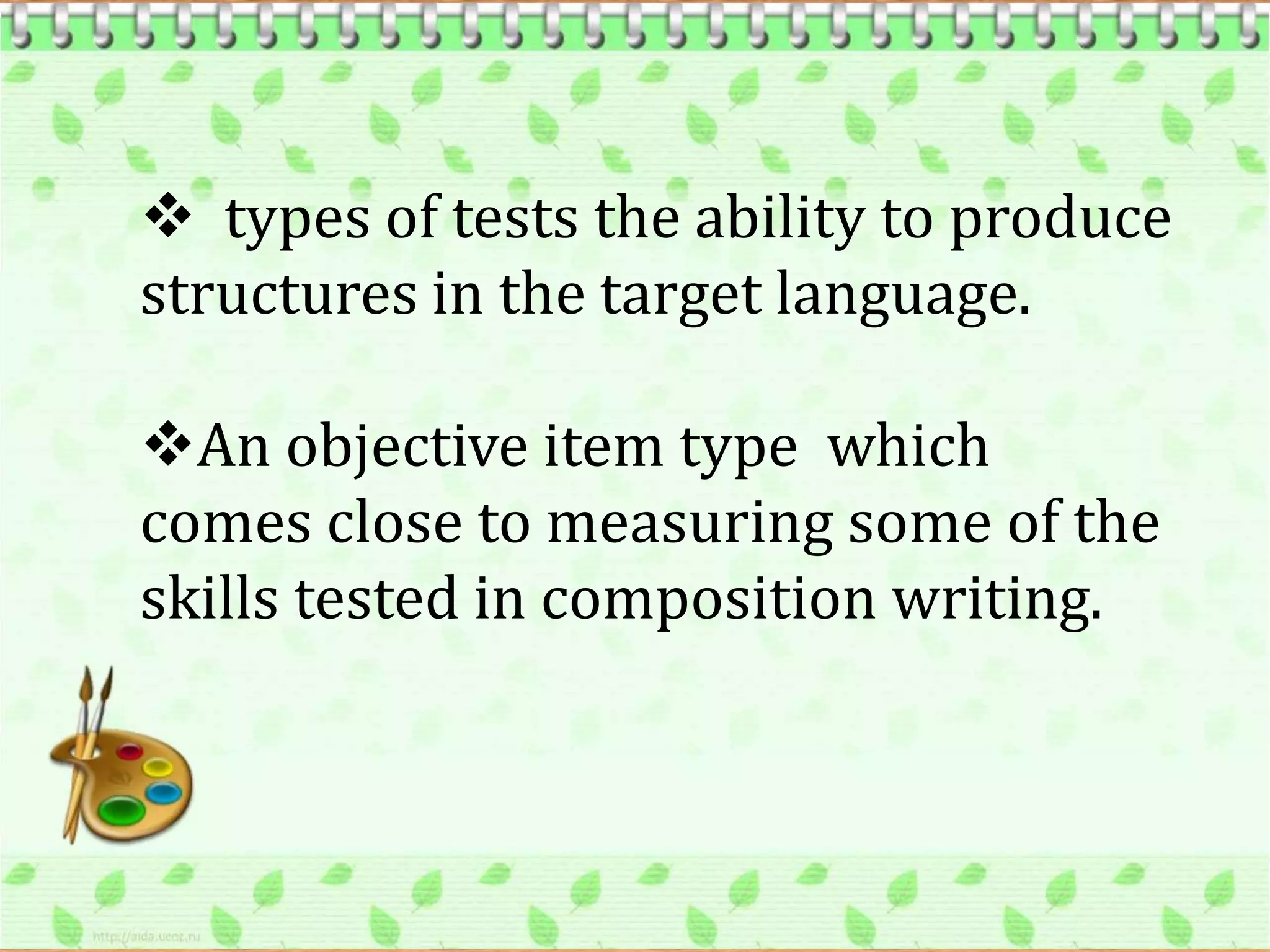  types of tests the ability to produce
structures in the target language.

An objective item type which
comes close to measuring some of the
skills tested in composition writing.
 