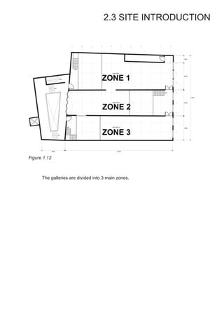 2.3 SITE INTRODUCTION
Figure 1.12
	 The galleries are divided into 3 main zones.
 