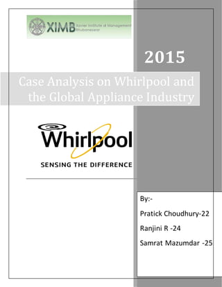 2015
Case Analysis on Whirlpool and
the Global Appliance Industry
By:-
Pratick Choudhury-22
Ranjini R -24
Samrat Mazumdar -25
 
