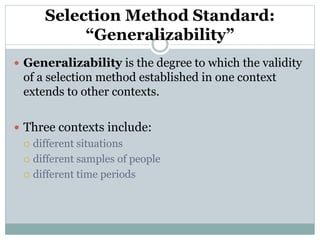 Selection Method Standard:
“Generalizability”
 Validity generalization stands as an alternative for
validating selection ...