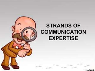 STRANDS OF
COMMUNICATION
EXPERTISE
 