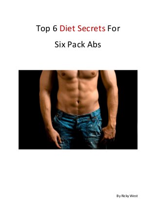 Top 6 Diet Secrets For
    Six Pack Abs




                     By Ricky West
 