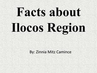 Facts about
Ilocos Region
By: Zinnia Mitz Camince
 