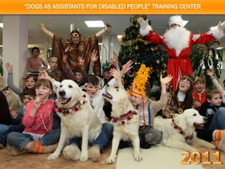 “DOGS AS ASSISTANTS FOR DISABLED PEOPLE” TRAINING CENTER
 