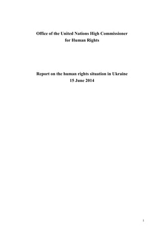 1
Office of the United Nations High Commissioner
for Human Rights
Report on the human rights situation in Ukraine
15 June 2014
 