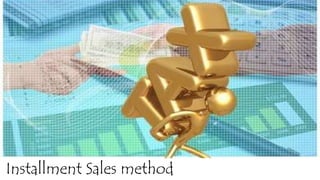 Installment Sales method
 