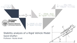 Stability analysis of a Rigid Vehicle Model
Department of Mechanical
and Aerospace Engineering
Saeid Ghaffari
Professor: Nicola Amati
 