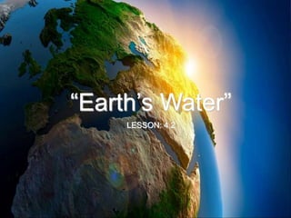 “Earth’s Water”
LESSON: 4.2
 