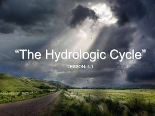 “The Hydrologic Cycle”
LESSON: 4.1
 