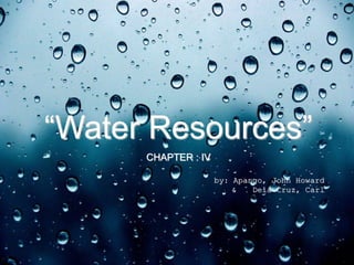 “Water Resources”
CHAPTER : IV
by: Apango, John Howard
& Dela Cruz, Carl
 