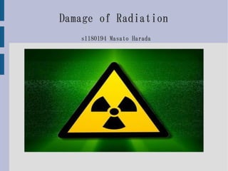 Damage of Radiation
   s1180194 Masato Harada




         タイトル
 