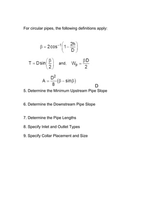 For circular pipes, the following definitions apply: 
D 
5. Determine the Minimum Upstream Pipe Slope 
6. Determine the Downstream Pipe Slope 
7. Determine the Pipe Lengths 
8. Specify Inlet and Outlet Types 
9. Specify Collar Placement and Size 
 