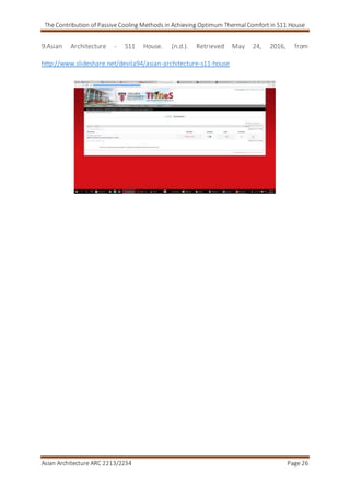 The Contribution of Passive Cooling Methods in Achieving Optimum Thermal Comfort in S11 House
Asian Architecture ARC 2213/2234 Page 26
9.Asian Architecture - S11 House. (n.d.). Retrieved May 24, 2016, from
http://www.slideshare.net/devila94/asian-architecture-s11-house
 