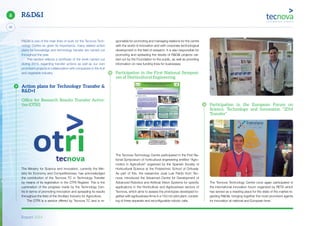 Report 2014
20
6 R&D&I
R&D&I is one of the main lines of work for the Tecnova Tech-
nology Centre so given its importance, many related action
plans for knowledge and technology transfer are carried out
throughout the year.
This section reflects a synthesis of the work carried out
during 2014, regarding transfer actions as well as our own
prominent projects in collaboration with companies in the fruit
and vegetable industry.
Action plans for Technology Transfer &
R&D+I
Ofﬁce for Research Results Transfer Activi-
ties (OTRI)
The Ministry for Science and Innovation, currently the Min-
istry for Economy and Competitiveness, has acknowledged
the contribution of the Tecnova TC in Technology Transfer
by means of its registration in the OTRI Register. This is the
culmination of the progress made by the Technology Cen-
tre in terms of promoting innovation and spreading its results
throughout the field of the Ancillary Industry for Agriculture.
The OTRI is a service offered by Tecnova TC and is re-
sponsible for promoting and managing relations for the centre
with the world of innovation and with corporate technological
development in the field of research. It is also responsible for
promoting and spreading the results of R&D&I projects car-
ried out by the Foundation to the public, as well as providing
information on new funding lines for businesses
Participation in the First National Symposi-
um of Horticultural Engineering
The Tecnova Technology Centre participated in the First Na-
tional Symposium of horticultural engineering entitled “Agro-
motics in Agriculture” organized by the Spanish Society of
Horticultural Science at the Polytechnic School of Orihuela.
As part of this, the researcher José Luis Pardo from Tec-
nova, introduced the Advanced Centre for Development of
Advanced Robotics and Artificial Vision Systems for specific
applications in the Horticulture and Agribusiness sectors of
Tecnova, which aims to assess the prototypes developed to-
gether with agribusiness firms in a 150 m2 pilot plant, consist-
ing of three separate and reconfigurable robotic cells.
Participation in the European Forum on
Science, Technology and Innovation “2014
Transfer”
The Tecnova Technology Centre once again participated in
the international innovation forum organized by RETA which
has served as a meeting place for the state of the market re-
garding R&D&I, bringing together the most prominent agents
for innovation at national and European level .
 