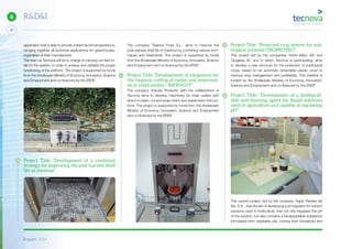 Report 2014
40
6 R&D&I
Project Title: “Protected crop system for sub-
tropical varieties (TROPROTEC)”
This project led by the companies ‘Horto-Velez, SA’ and
‘Gogarsa SL’ and in which Tecnova is participating, aims
to develop a new structure for the protection of subtropical
crops, based on an automatic retractable plastic cover to
improve crop management and profitability. This initiative is
funded by the Andalusian Ministry of Economy, Innovation,
Science and Employment and co-financed by the ERDF.
Project Title: “Development of a biodegrad-
able anti-foaming agent for liquid solutions
used in agriculture and capable of regulating
pH”
This current project, led by the company ‘Agrar Plantas del
Sur, S.A.’, has the aim of developing a pH regulator for nutrient
solutions used in horticulture, that not only regulates the pH
of the solution, but also contains a biodegradable substance
formulated from vegetable oils, coming from household and
The company ‘Tejerina Fruits S.L.’ aims to improve the
post-harvest shelf life of chestnut by combining various tech-
niques and treatments. The project is supported by funds
from the Andalusian Ministry of Economy, Innovation, Science
and Employment and co-financed by the ERDF.
Project Title: “Development of equipment for
the hygienic cutting of melon and watermel-
on in retail outlets – INFRUCUT”
The company ‘Induser Poniente’ with the collaboration of
Tecnova aims to develop machinery for retail outlets with
which to clean, cut and wrap melon and watermelon fruit por-
tions. The project is supported by funds from the Andalusian
Ministry of Economy, Innovation, Science and Employment
and co-financed by the ERDF.
application that is able to provide instant technical assistance,
bringing together all technical applications for greenhouses,
regardless of their manufacturer.
The team at Tecnova will be in charge of carrying out field tri-
als for the system, in order to analyse and validate the proper
functioning of the platform. The project is supported by funds
from the Andalusian Ministry of Economy, Innovation, Science
and Employment and co-financed by the ERDF.
Project Title: “Development of a combined
strategy for improving the post-harvest shelf
life of chestnut”
 