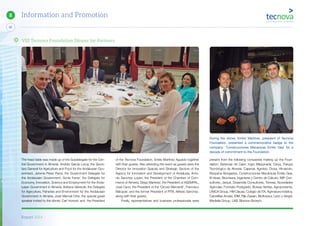 Report 2014
62
8 Information and Promotion
The head table was made up of the Subdelegate for the Cen-
tral Government in Almería, Andrés García Lorca; the Secre-
tary General for Agriculture and Food for the Andalusian Gov-
ernment, Jerome Perez Parra; the Government Delegate for
the Andalusian Government, Sonia Ferrer; the Delegate for
Economy, Innovation, Science and Employment for the Anda-
lusian Government in Almería, Adriana Valverde; the Delegate
for Agriculture, Fisheries and Environment for the Andalusian
Government in Almería, José Manuel Ortiz; the special guest
speaker invited to the dinner, Carl Honoré; and the President
of the Tecnova Foundation, Emilio Martinez Aguado together
with their guests. Also attending the event as guests were the
Director for Innovation Spaces and Strategic Sectors of the
Agency for Innovation and Development of Andalusia, Anto-
nio Sanchez Lopez; the President of the Chamber of Com-
merce of Almeria, Diego Martinez; the President of ASEMPAL,
José Cano; the President of the ‘Círculo Mercantil’, Francisco
Balcazar; and the former President of PITA, Alfredo Sánchez,
along with their guests.
Finally, representatives and business professionals were
present from the following companies making up the Foun-
dation; Sistemas de Calor; Ingro Maquinaria; Cerys, Parque
Tecnológico de Almería, Cajamar, Agrobío, Dicsa, Himarcán,
Requena Abogados, Construcciones Mecánicas Emilio Gea,
B-Ideas, Biocrisara, Ingeniería y Centro de Cálculo, IMP Con-
sultores, Jarquil, Desarrolla Consultores, Torresa, Novedades
Agrícolas, Formatio Postgrado, Bureau Veritas, Agroponiente,
UNICA Group, HM Clause, Colegio de ITA, Agrinature Indalica,
Carretillas Amate, IDM, Rijk Zwaan, Bioflowsur, León y Vergel,
Medialia Group, LAB, Biorizon Biotech.
During the dinner, Emilio Martinez, president of Tecnova
Foundation, presented a commemorative badge to the
company: ‘Construcciones Mecanicas Emilio Gea’ for a
decade of commitment to the Foundation.
VIII Tecnova Foundation Dinner for Partners
 