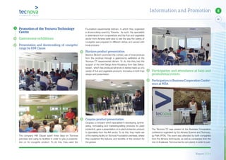 Report 2014
69
8Information and Promotion
Promotion of the Tecnova Technology
Centre
Gastronomy exhibitions
Presentation and showcooking of courgette
range by HM Clause
The company HM Clause spent three days on Tecnova
premises and using its facilities in order to give a presenta-
tion on its courgette product. To do this, they used the
Foundation experimental kitchen, in which they organised
a showcooking event by Torrente. As such, the specialists
in attendance from cooperatives and the fruit and vegetable
sector from Almeria were able to see the way the variety of
courgette was prepared in different dishes and served with
local produce.
Biorizon product presentation
Biorizon Biotech promoted the culinary use of local produce
from the province through a gastronomy exhibition at the
Tecnova CT experimental kitchen. To do this they had the
support of the chef Serge Aime Kouakouy from Sak Delica-
tessen, which has produced all kinds of dishes made up of a
variety of fruit and vegetable products, innovative in both their
design and presentation.
Cequisa product presentation
Cequisa, a company which specialises in developing, synthe-
sising, formulating and marketing/selling products for plant
protection, gave a presentation on a plant protection product
to specialists from the AIA sector. To do this, they made use
of the training facility on Tecnova Foundation premises, where
they explained the features and benefits of this product for
the grower.
Participation and attendance at fairs and
promotional events
Participation in Business Cooperation Confer-
ence at PITA
The Tecnova TC was present at the Business Cooperation
conference organised by the Almeria Science and Technolo-
gy Park (PITA). The event was attended by both companies
from the Almería technopolis, as well as companies from the
rest of Andalusia. Tecnova had its own stand, in order to pub-
 