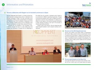 Report 2014
X
72
8 Information and Promotion
Tecnova collaborated with Koppert, a company whose busi-
ness is devoted to biological pest control, in celebration of its
twentieth anniversary in Spain. The event took place at the
headquarters of PITA, in which representatives of companies
and institutions from PITA, the Ministry of Agriculture of the
Dutch Embassy, Freshfel Europe and the certification body
Agrocolor participated, amongst others, along with Tecnova.
Following this, the president of the Foundation, Emil-
io Martinez, brought the event to a close, talking about the
progress and importance of Koppert from its beginnings to
the present day as a pioneer in biological control, thanks to
its commitment to R&D&I in greenhouse agriculture. Through
its technical and advisory work, which is helping the world of
agriculture to become more professional, it is setting an ex-
ample for other regions in the world and growers themselves
to follow, allowing innovation to form part of the process of
intensive agricultural production.
Finally, as part of the previous, Tecnova researchers later
visited Koppert’s facilities to see its research activities and bi-
ofactories.
Tecnova collaborates with Koppert on its twentieth anniversary in Spain
Tecnova at the 2014 Expolevante fair
Tecnova was present at the latest edition of Expolevante
(2014) held in Nijar, a trade fair which is a benchmark in terms
of products and technology on display by businesses from
the fruit and vegetable sector. On behalf of the Tecnova Foun-
dation, in attendance were the president, Emilio Martinez, the
managing director, Maria Carmen Galera and the business
development team.
Tecnova participates in the Ideas Fair
Once again the Ideas Fair took place at the University of Alm-
ería, the aim of which was to put forward ideas and projects
 