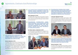 Report 2014
92
10 Agreements, Contracts And Partnerships
FRAMEWORK COOPERATION AGREE-
MENT BETWEEN THE FOUNDATION FOR
ANCILLARY TECHNOLOGIES FOR AGRI-
CULTURE (TECNOVA TC) - AND TECNALIA
RESEARCH & INNOVATION (TECNALIA).
In Zamudio, September 24, 2014
Cooperation agreement to provide mutual support in R&D
projects, technology transfer programmes, technical confer-
ences and business meetings in order to promote innovation
and technological development in the sphere of influence of
both centres.
COLLABORATIONAGREEMENTBETWEEN
HEROGRA ESPECIALES, S.L. FOUNDATION
AND THE FOUNDATION FOR ANCILLARY
TECHNOLOGIES FOR AGRICULTURE.
Almeria, November 11, 2014
The subject matter of this contract is the provision of services
by Tecnova TC for the R&D project “Trial and development of
a microbiological biostimulant for use in protected horticul-
tural crops.”
COLLABORATIONAGREEMENTBETWEEN
MIGUEL GARCIA SANCHEZ E HIJOS, S.A.
AND THE FOUNDATION FOR ANCILLARY
TECHNOLOGIES FOR AGRICULTURE.
Motril, September 10, 2014
The subject matter of this contract is the provision of services
by CT Tecnova for the R&D project “Enhancing the taste of
cherry tomato and reducing the discharge of excess nutrients
into the environment “.
FRAMEWORK COOPERATION AGREE-
MENT BETWEEN THE FOUNDATION FOR
ANCILLARY TECHNOLOGIES FOR AGRI-
CULTURE (TECNOVA TC) - AND THE NA-
TIONAL CENTRE FOR FOOD TECHNOLO-
GY AND SAFETY (CNTA).
San Adrian, Navarra, September 23, 2014
The overall objective of this agreement is to establish the ba-
sis for cooperation between Tecnova TC and CNTA, in order
to develop joint initiatives within the framework of the activities
that are proper to both entities.
COLLABORATION AGREEMENT BE-
TWEEN AGRIPHAR IBERIA S.L.U. AND THE
FOUNDATION FOR ANCILLARY TECH-
NOLOGIES FOR AGRICULTURE.
Almeria, September 4, 2014
The subject matter of this contract is the provision of a agro-
nomic trial evaluation service by Tecnova TC entitled: “Evalu-
ation of the antifungal effects of Pyrus applied via irrigation to
combat Botrytis cinerea in pepper growing (P033_22072014)”
and “Evaluation of the antifungal effects of Pyrus applied
via irrigation to combat Botrytis cinerea in tomato growing
(P030_22072014)”, using the facilities of Tecnova TC.
 