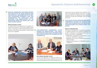 Report 2014
93
10Agreements, Contracts And Partnerships
Authorization Code No. 04003767 from the Ministry of Edu-
cation of the Andalusian Regional Government., to undergo
professional training in the workplace and as such, gain better
qualifications through direct knowledge of the real working
environment.
COLLABORATIONAGREEMENTBETWEEN
CAMPOMAR SCHOOL OF AGRICULTURE
AND THE FOUNDATION FOR ANCILLARY
TECHNOLOGIES FOR AGRICULTURE (TEC-
NOVA).
Almería, 16 December 2014
The purpose of this agreement is to establish the framework
of cooperation between the two entities for TECNOVA TC to
be able to collaborate on the following activities within the
training courses offered by CAMPOMAR:
• Collaborating on specialised technical talks and / or con-
ferences by TECNOVA TC researchers
• Organising visits for groups of students around the TEC-
NOVA TC facilities
• Organising work experience for CAMPOMAR students in
TECNOVA TC.
COLLABORATION AGREEMENT: VICAR
SCHOOL OF AGRICULTURE – THE FOUN-
DATION FOR ANCILLARY TECHNOLOGIES
FOR AGRICULTURE FOR TRAINING IN THE
WORKPLACE.
Vicar, Almeria, December 16, 2014
The aim of the agreement is to enable the students of the
Initial Vocational Training Course “Agriculture and Livestock
Technician” developed by the Vicar School of Agriculture, with
BUDGET AGREEMENT BETWEEN KEMER-
OVO INSTITUTE OF FOOD SCIENCE AND
TECHNOLOGY , REPRESENTED BY ITS REC-
TOR ALEXANDER PROSEKOV AND THE
FOUNDATION FOR ANCILLARY TECH-
NOLOGIES FOR AGRICULTURE BY ITS
MANAGING DIRECTOR MARIA DEL CAR-
MEN GALERA QUILES.
Almeria, December 12, 2014
The subject matter of this agreement is the cooperation of a
research group working on a joint project regarding: devel-
opment of technology to obtain biopreservatives based on
bacteriocin producing lactic acid bacteria to increase the shelf
life of fruit and vegetables.
 